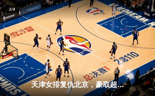 天津女排复仇北京，豪取超联赛三连胜 - 2