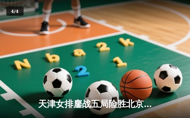 天津女排鏖战五局险胜北京，张常宁关键分定乾坤 - 4