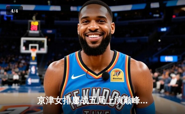 京津女排鏖战五局上演巅峰对决，天津女排3:2险胜北京锁定半决赛席位 - 4