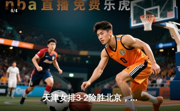 天津女排3-2险胜北京，张常宁关键分定乾坤，超级联赛激战五局上演逆转好戏 - 4