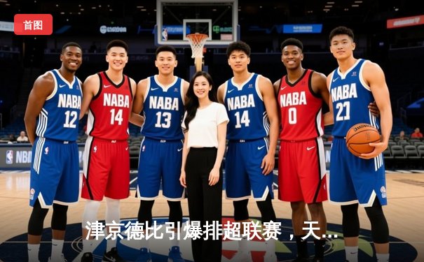 津京德比引爆排超联赛，天津渤海银行鏖战五局力克北京汽车