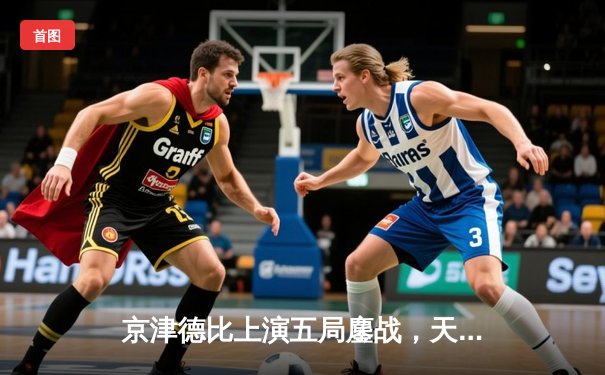 京津德比上演五局鏖战，天津女排3-2险胜北京捍卫主场