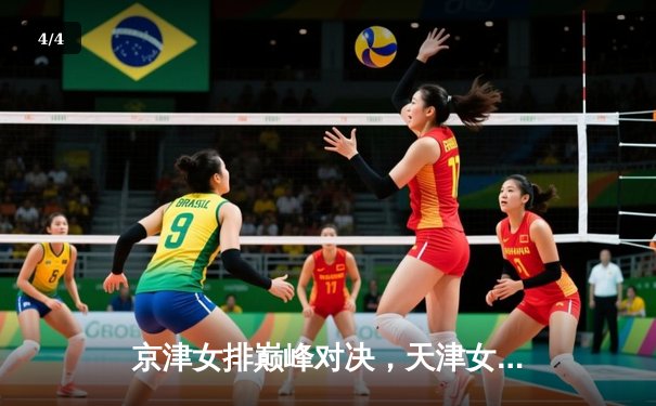 京津女排巅峰对决，天津女排3-1力克北京豪取联赛八连胜 - 4