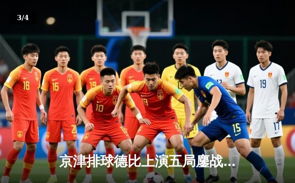 京津排球德比上演五局鏖战 天津女排逆转北京夺关键胜利 - 3