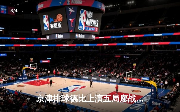 京津排球德比上演五局鏖战 天津女排3-2险胜北京夺联赛关键胜利 - 3