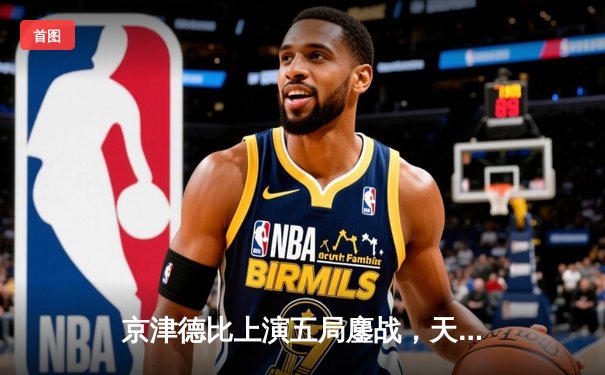 京津德比上演五局鏖战，天津男排关键分制胜跃居积分榜次席