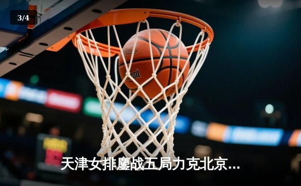 天津女排鏖战五局力克北京，张常宁关键分定乾坤 - 3