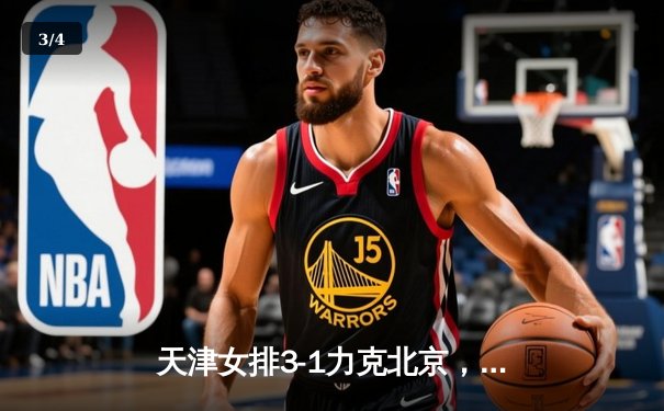 天津女排3-1力克北京，李盈莹狂砍28分锁定季后赛席位 - 3