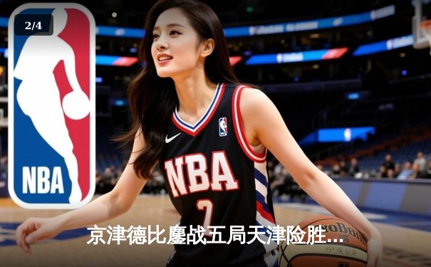 京津德比鏖战五局天津险胜，李盈莹狂砍35分率队守住主场 - 2