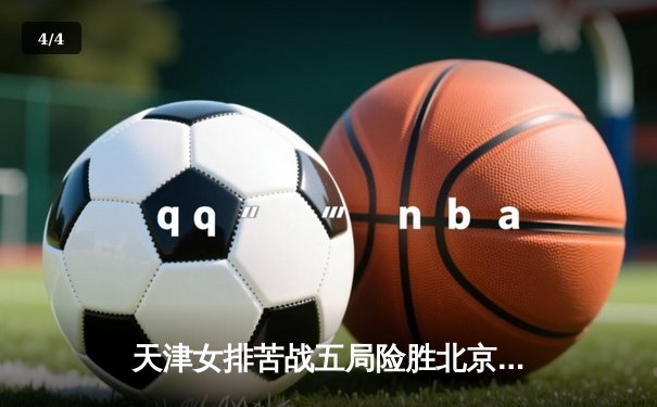 天津女排苦战五局险胜北京，李盈莹狂砍38分主宰天王山之战 - 4