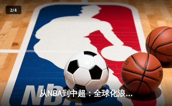 从NBA到中超：全球化浪潮下体育产业的变革与机遇 - 2