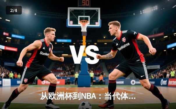 从欧洲杯到NBA：当代体育竞技的商业化迷思与竞技本质回归 - 2